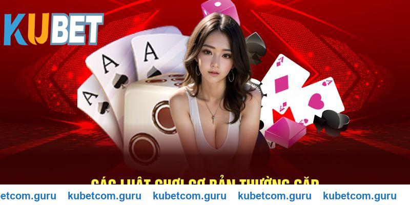 Các luật chơi cơ bản thường gặp tại Kubet