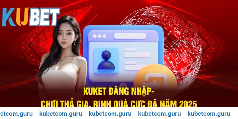 Chi tiết về Kubet đăng nhập chơi thả ga