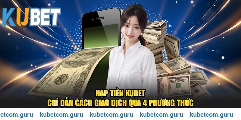 Giao dịch nạp tiền Kubet an toàn