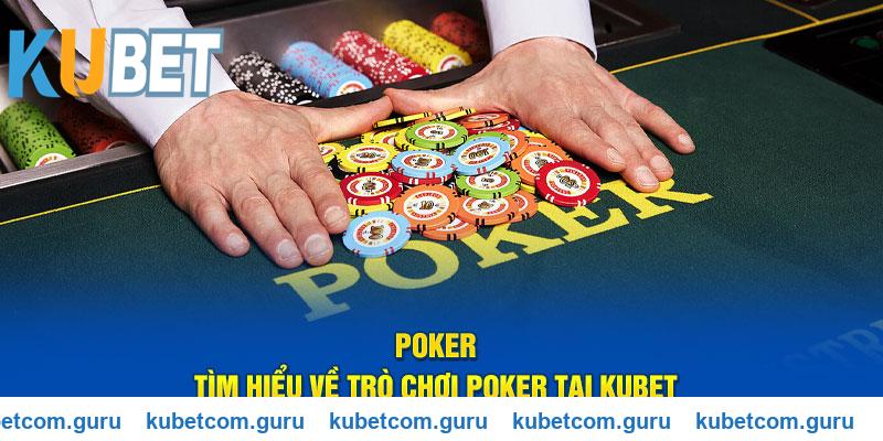Tìm hiểu về trò chơi Poker Kubet