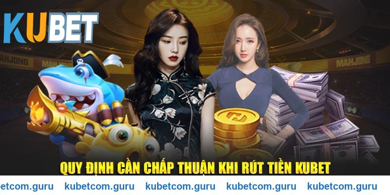 Quy định cần chấp thuận khi rút tiền Kubet