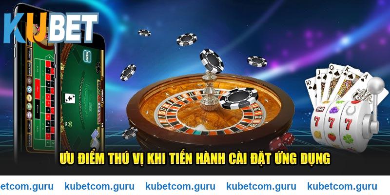 Ưu điểm thú vị khi tiến hành tải app Kubet