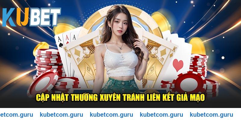 Cập nhật link vào Kubet thường xuyên tránh liên kết giả mạo