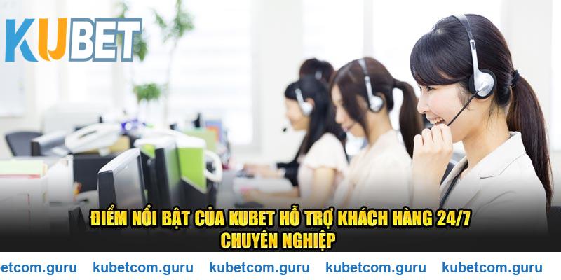 Điểm nổi bật của Kubet hỗ trợ khách hàng 24/7 chuyên nghiệp 