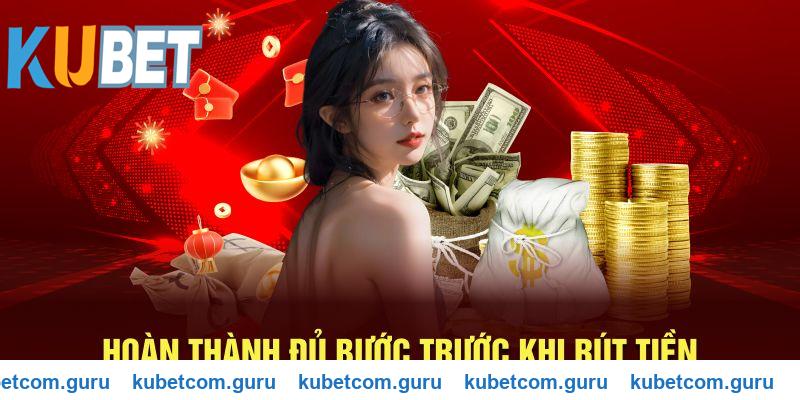 Hoàn thành đủ bước trước khi rút tiền Kubet