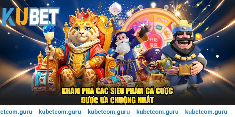 Khám phá các siêu phẩm cá cược tại Kubet