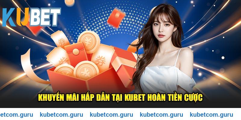 Khuyến mãi hấp dẫn tại Kubet hoàn tiền cược