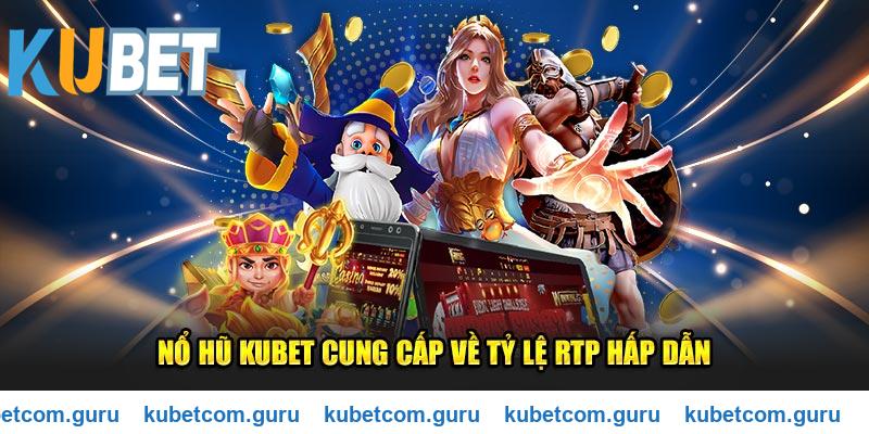 Nổ hũ Kubet cung cấp về tỷ lệ RTP hấp dẫn