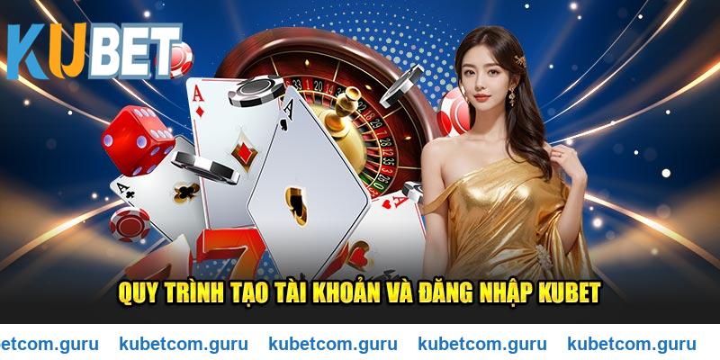 Quy trình tạo tài khoản và đăng nhập Kubet