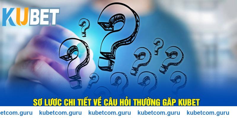 Sơ lược về câu hỏi thường gặp Kubet