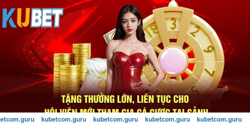 Tặng thưởng lớn, liên tục cho hội viên mới tham gia cá cược tại sảnh Kubet