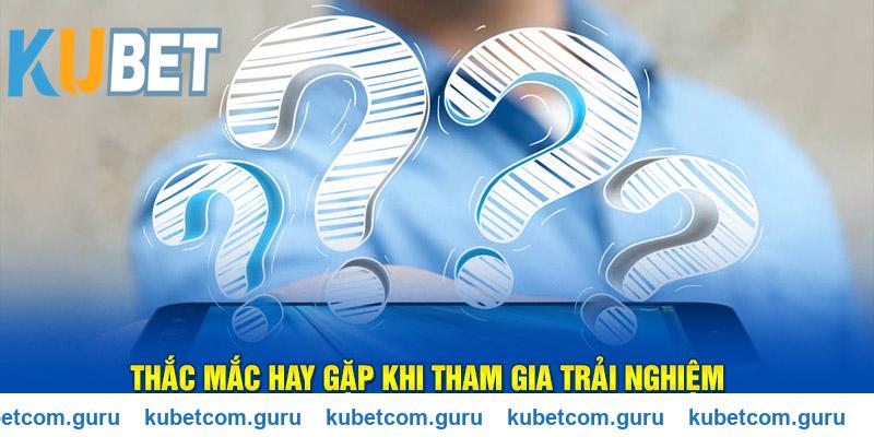Những thắc mắc phổ biến khi tham gia vào Kubet