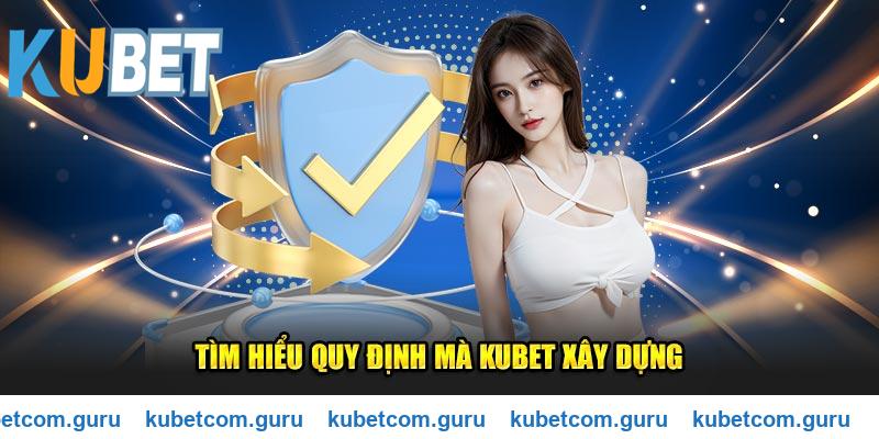 Tìm hiểu quy định mà Kubet xây dựng