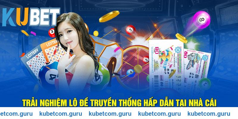 Trải nghiệm lô đề truyền thống hấp dẫn tại Kubet